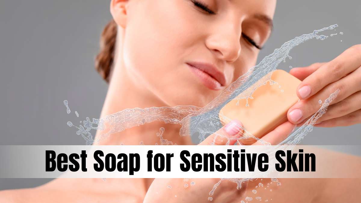Best Soap for Sensitive Skin: How to Choose a Gentle Cleanser
